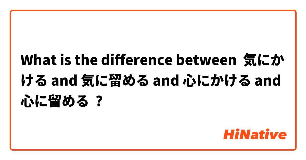 What is the difference between 気にかける and 気に留める and 心にかける and 心に留める ?