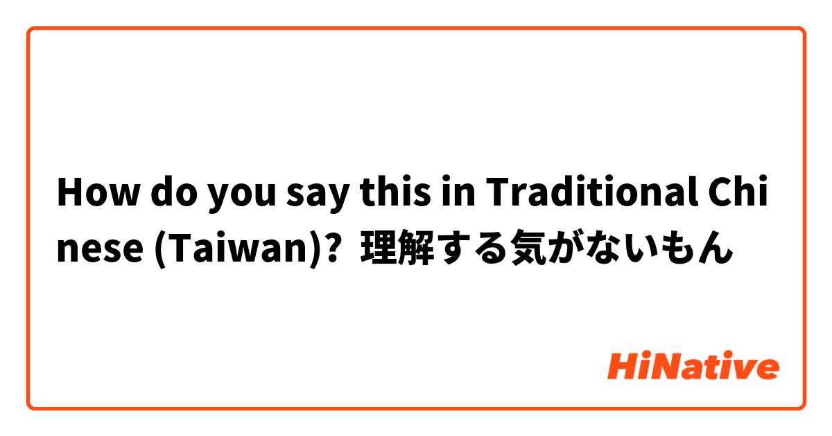How do you say this in Traditional Chinese (Taiwan)? 理解する気がないもん