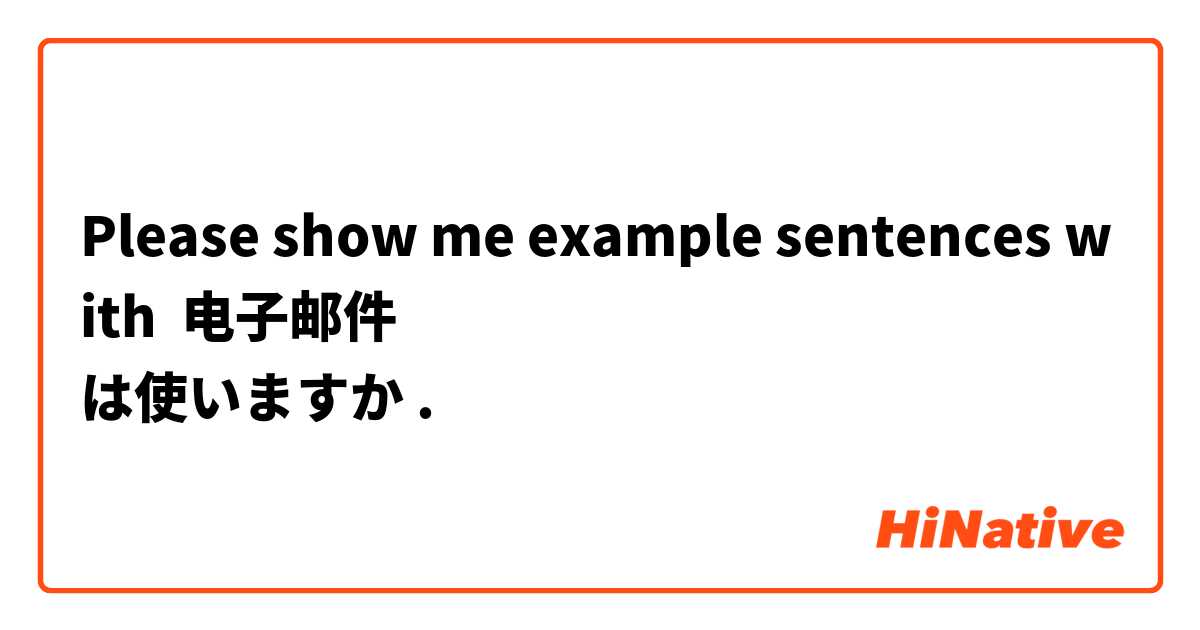 Please show me example sentences with 电子邮件
は使いますか.