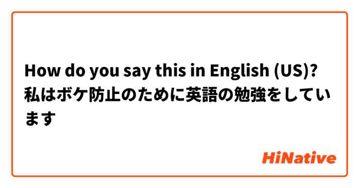 How do you say this in English (US)? 私はボケ防止のために英語の勉強をしています