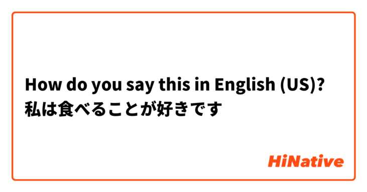 How do you say this in English (US)? 私は食べることが好きです