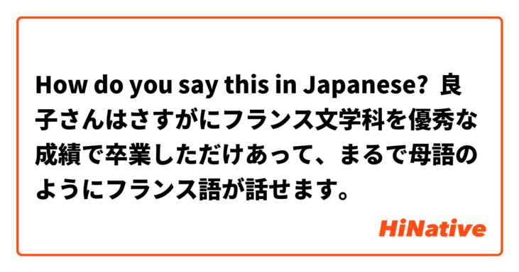 How do you say this in Japanese? 良子さんはさすがにフランス文学科を優秀な成績で卒業しただけあって、まるで母語のようにフランス語が話せます。