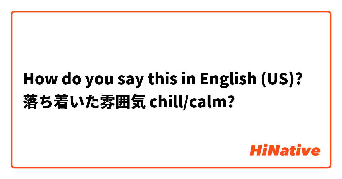 How do you say this in English (US)? 落ち着いた雰囲気 chill/calm?