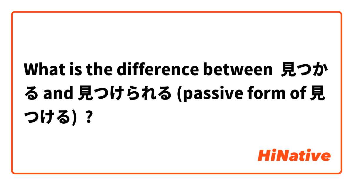 What is the difference between 見つかる and 見つけられる (passive form of 見つける) ?
