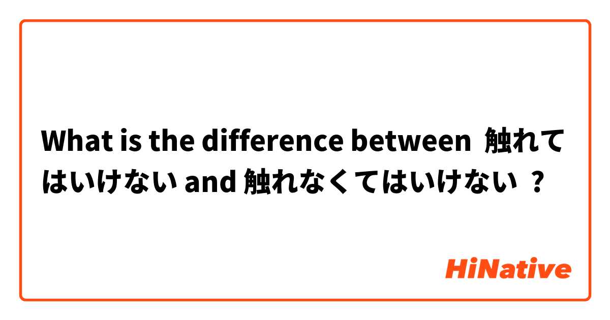 What is the difference between 触れてはいけない and 触れなくてはいけない ?