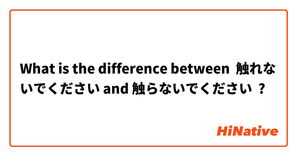 What is the difference between 触れないでください and 触らないでください ?