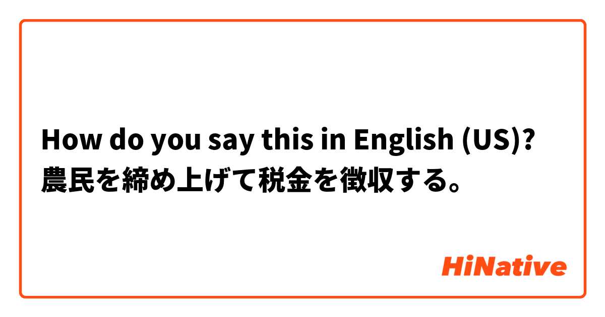 How do you say this in English (US)? 農民を締め上げて税金を徴収する。