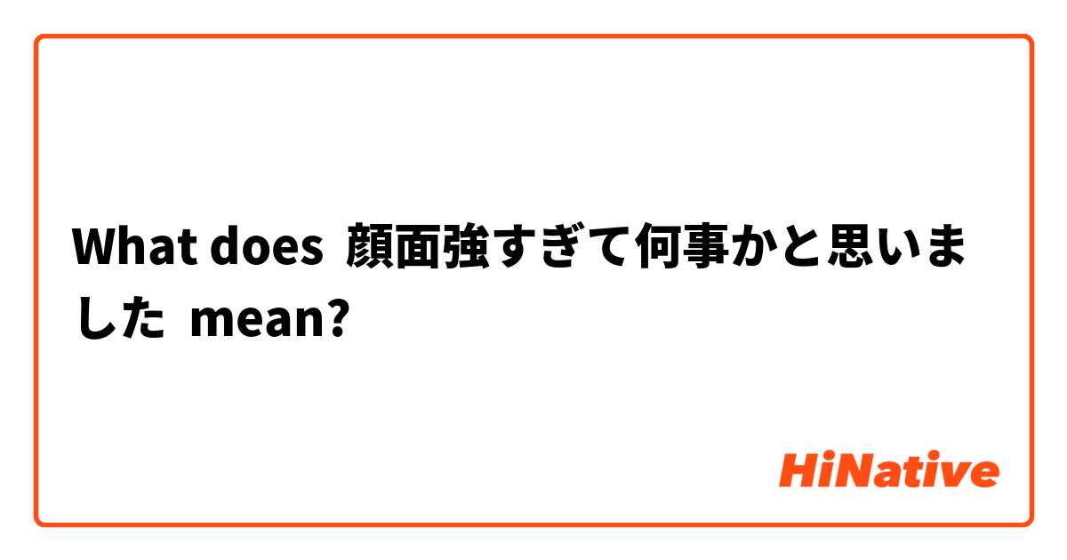 What does 顔面強すぎて何事かと思いました mean?