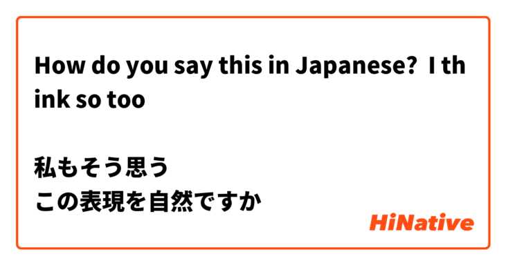 How do you say this in Japanese? I think so too

私もそう思う
この表現を自然ですか