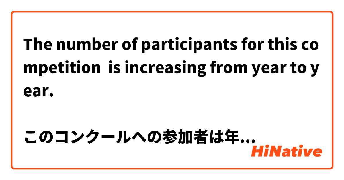 The number of participants for this competition  is increasing from year to year.

このコンクールへの参加者は年々増えています。

これであっていますか? 