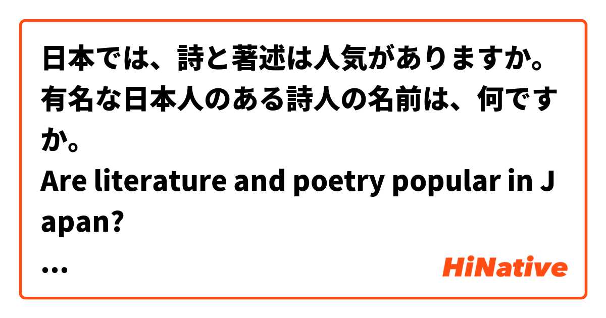 日本では 詩と著述は人気がありますか 有名な日本人のある詩人の名前は 何ですか Are Literature And Poetry Popular In Japan What Are The Names Of Some Japanese Poets Hinative