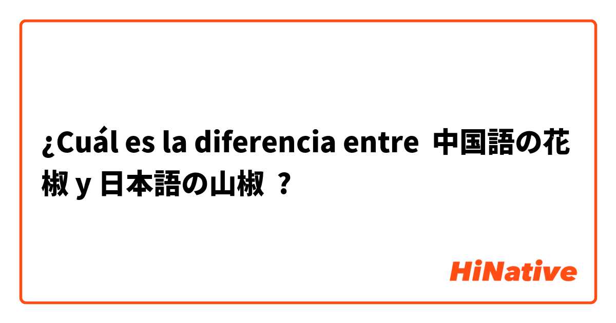 ¿Cuál es la diferencia entre 中国語の花椒 y 日本語の山椒 ?