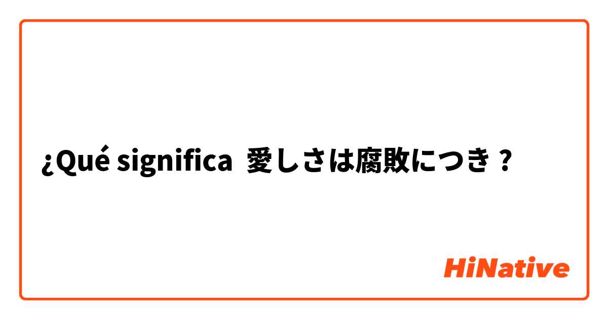 ¿Qué significa 愛しさは腐敗につき?