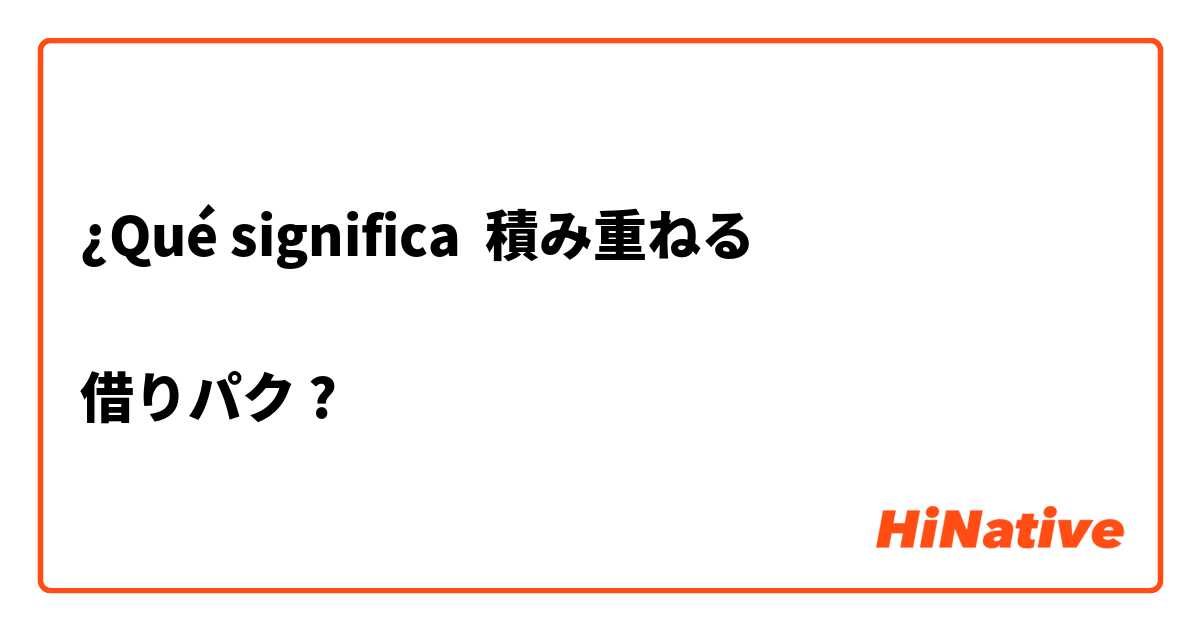 ¿Qué significa 積み重ねる

借りパク?