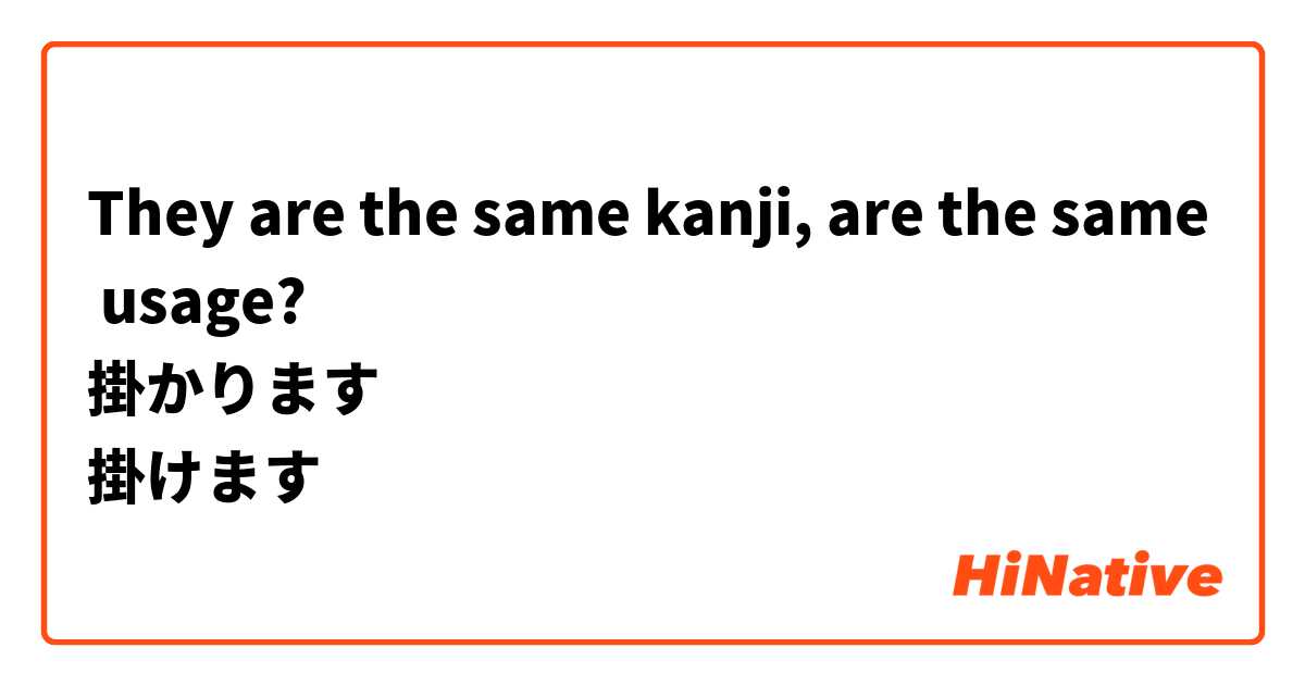 They are the same kanji, are the same usage?
掛かります
掛けます