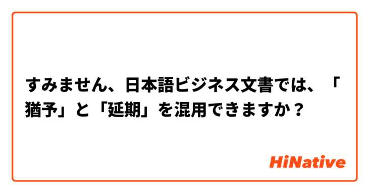 すみません、日本語ビジネス文書では、「猶予」と「延期」を混用できますか？