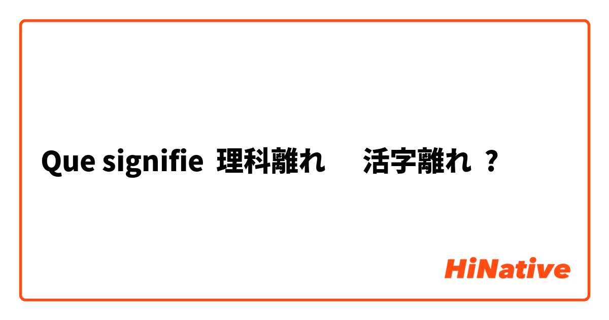 Que signifie 理科離れ      活字離れ ?