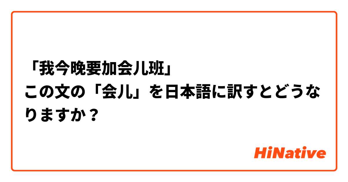 「我今晚要加会儿班」
この文の「会儿」を日本語に訳すとどうなりますか？