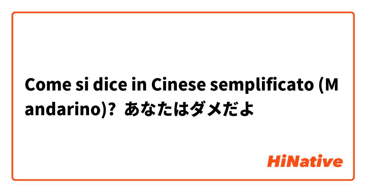 Come si dice in Cinese semplificato (Mandarino)? あなたはダメだよ