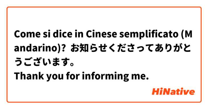 Come si dice in Cinese semplificato (Mandarino)? お知らせくださってありがとうございます。
Thank you for informing me.