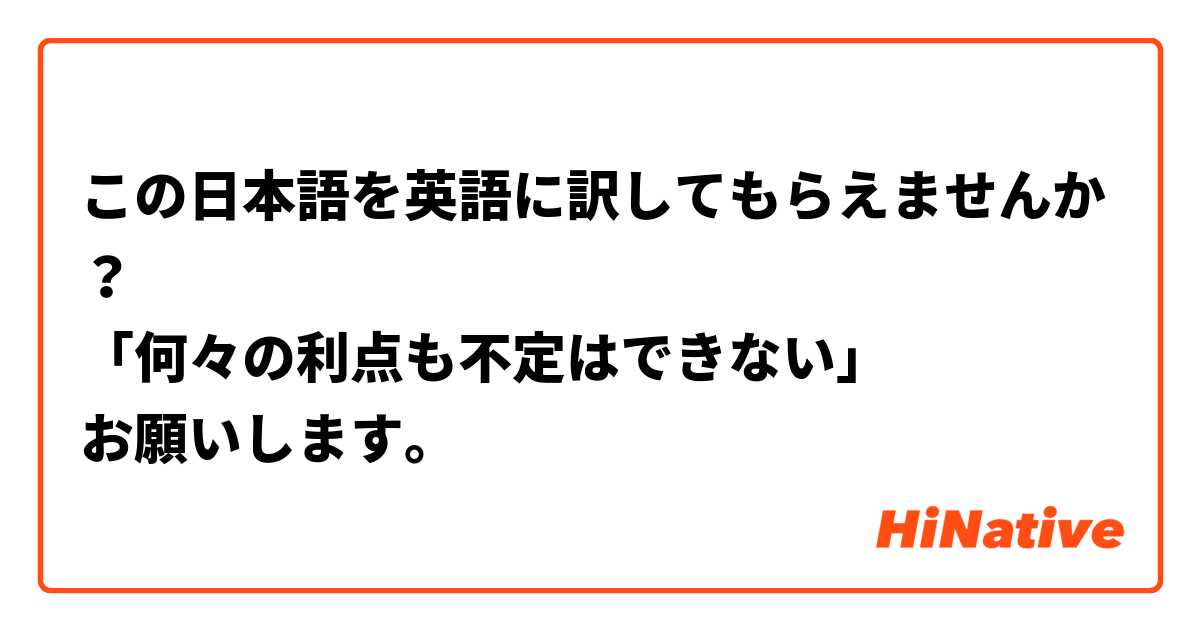 この日本語を英語に訳してもらえませんか？
「何々の利点も不定はできない」
お願いします。