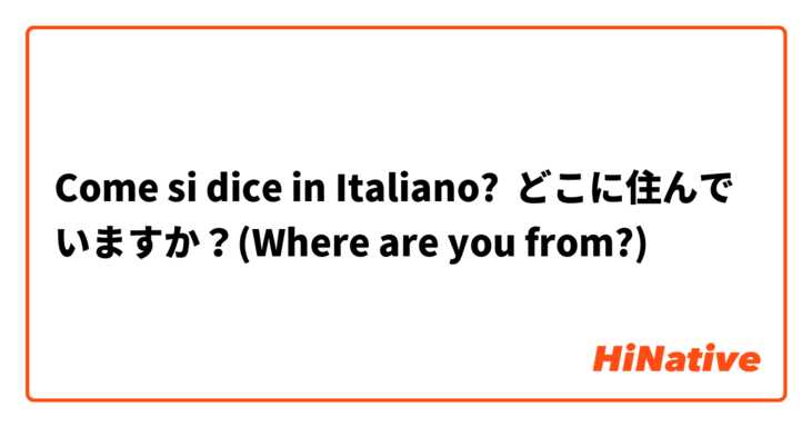 Come si dice in Italiano? どこに住んでいますか？(Where are you from?)