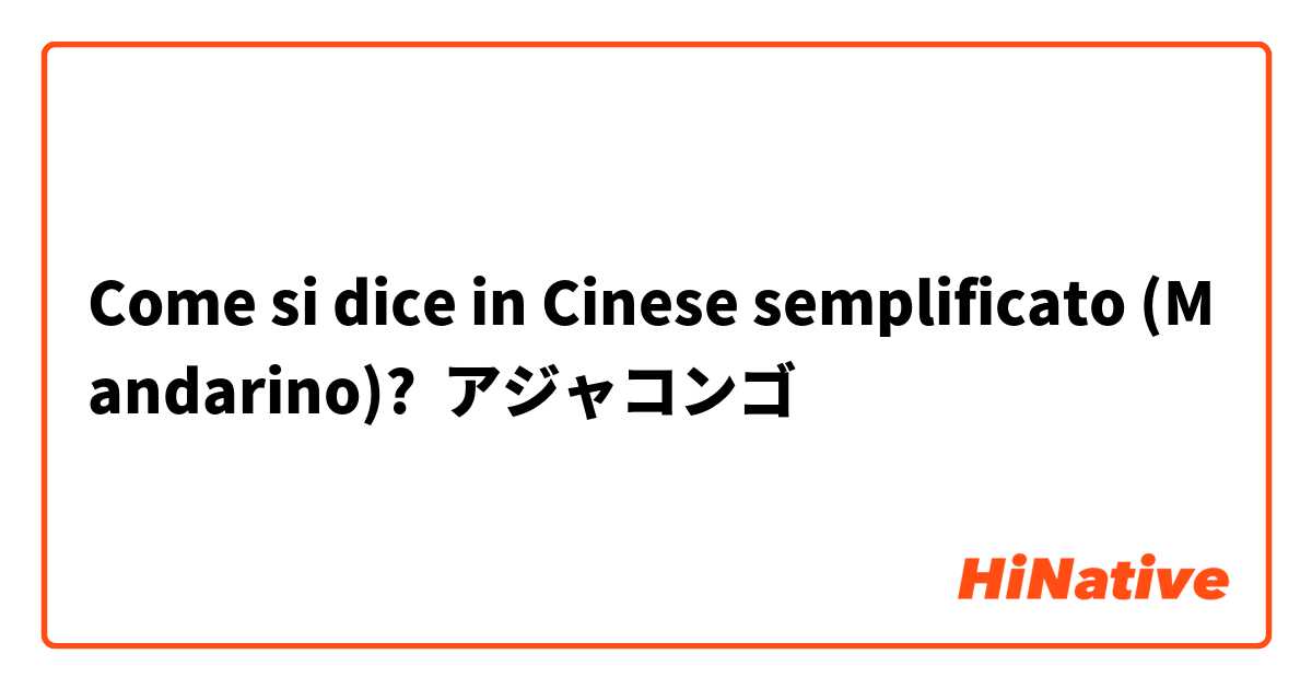 Come si dice in Cinese semplificato (Mandarino)? アジャコンゴ