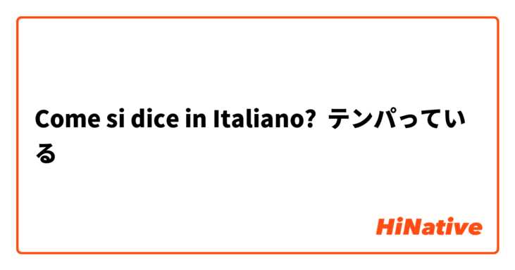 Come si dice in Italiano? テンパっている