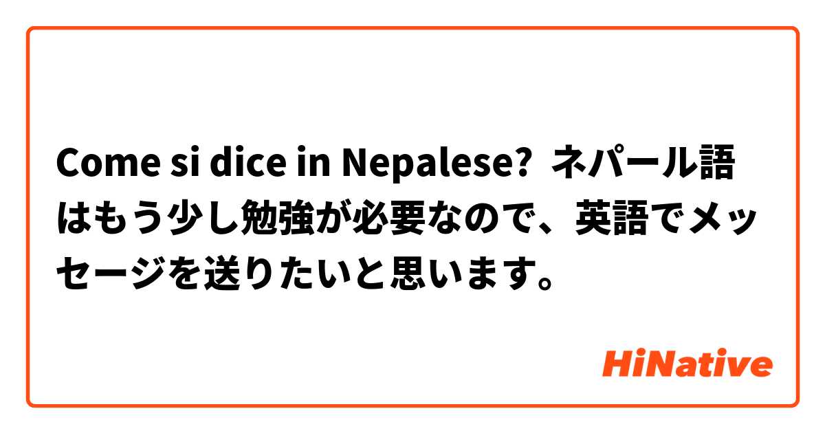 Come si dice in Nepalese? ネパール語はもう少し勉強が必要なので、英語でメッセージを送りたいと思います。