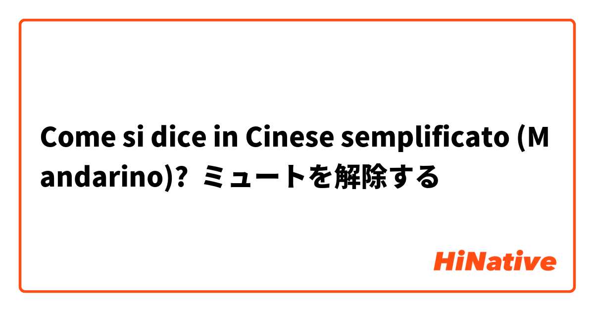 Come si dice in Cinese semplificato (Mandarino)? ミュートを解除する