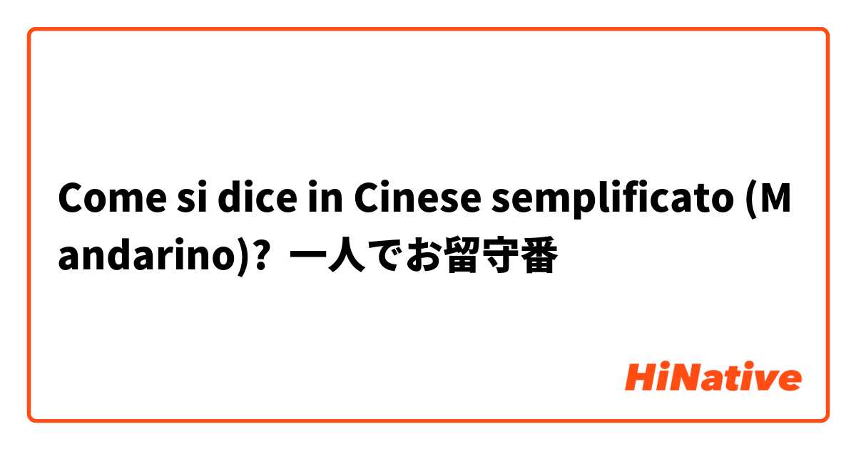 Come si dice in Cinese semplificato (Mandarino)? 一人でお留守番
