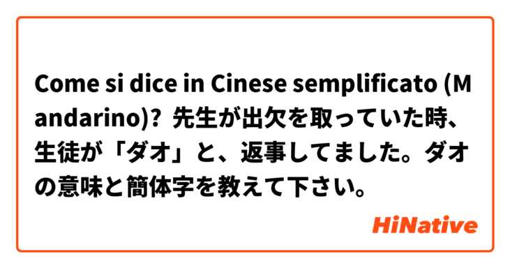 Come si dice in Cinese semplificato (Mandarino)? 先生が出欠を取っていた時、生徒が「ダオ」と、返事してました。ダオの意味と簡体字を教えて下さい。