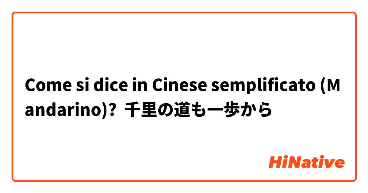 Come si dice in Cinese semplificato (Mandarino)? 千里の道も一歩から