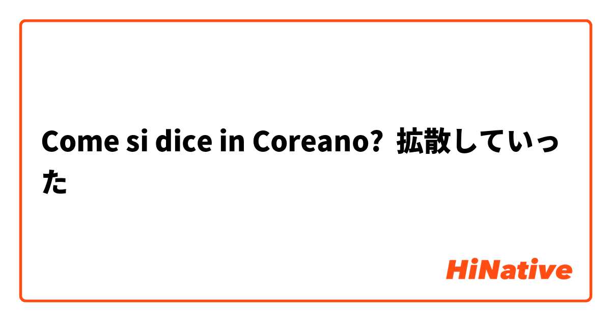 Come si dice in Coreano? 拡散していった