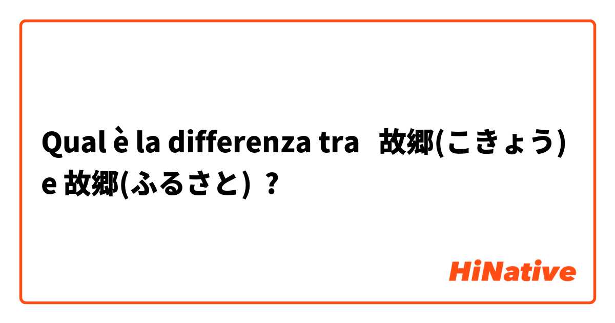 Qual è la differenza tra  故郷(こきょう) e 故郷(ふるさと) ?