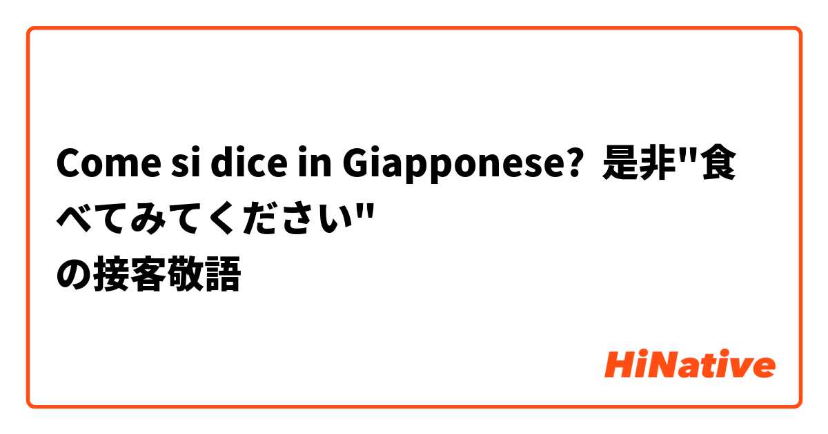 Come si dice in Giapponese? 是非"食べてみてください"
の接客敬語