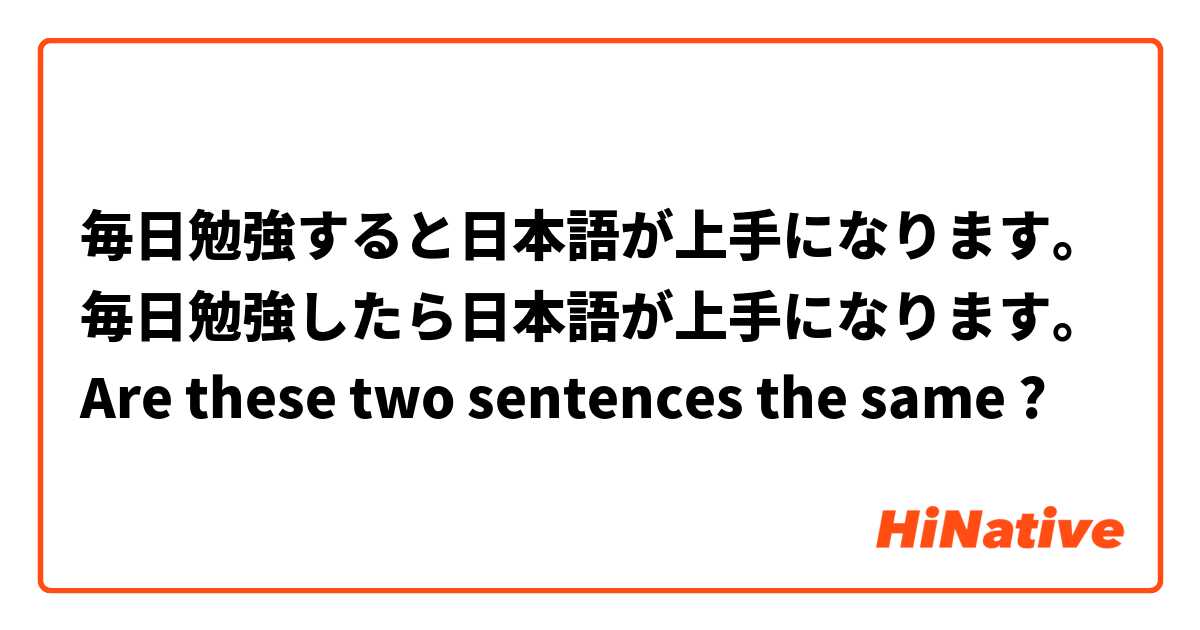 毎日勉強すると日本語が上手になります。
毎日勉強したら日本語が上手になります。
Are these two sentences the same ?
