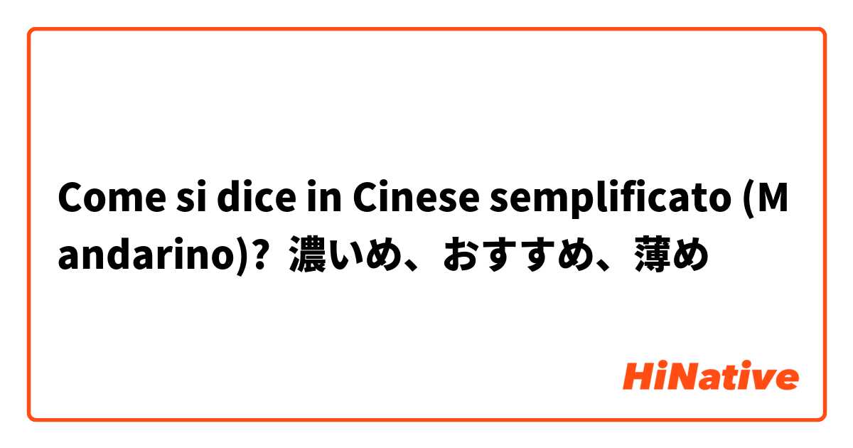 Come si dice in Cinese semplificato (Mandarino)? 濃いめ、おすすめ、薄め