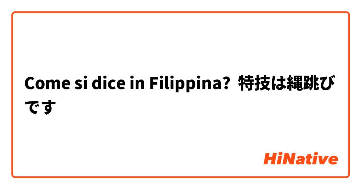 Come si dice in Filipino? 特技は縄跳びです