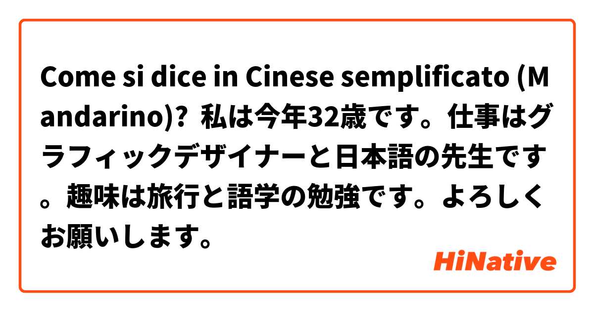 Come si dice in Cinese semplificato (Mandarino)? 私は今年32歳です。仕事はグラフィックデザイナーと日本語の先生です。趣味は旅行と語学の勉強です。よろしくお願いします。