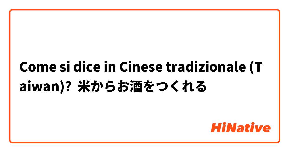 Come si dice in Cinese tradizionale (Taiwan)? 米からお酒をつくれる