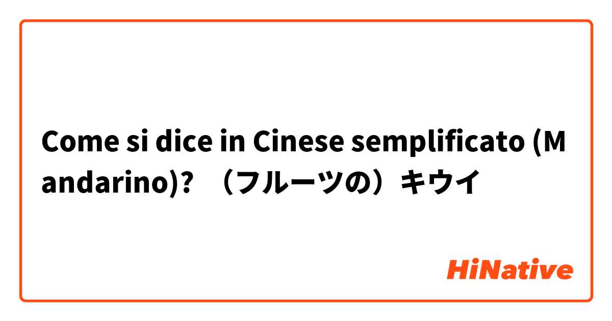 Come si dice in Cinese semplificato (Mandarino)? （フルーツの）キウイ