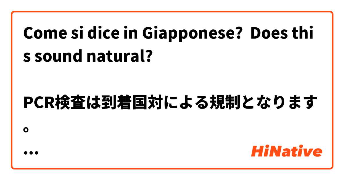 Come si dice in Giapponese? Does this sound natural?

PCR検査は到着国対による規制となります。
その結果、マレーシア出国時にも日本入国時には陰性証明書は必要です。