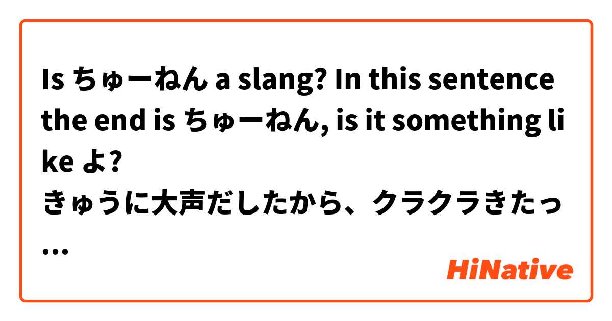 Is ちゅーねん a slang? In this sentence the end is ちゅーねん, is it something like よ?
きゅうに大声だしたから、クラクラきたっちゅーねん
Thank you!