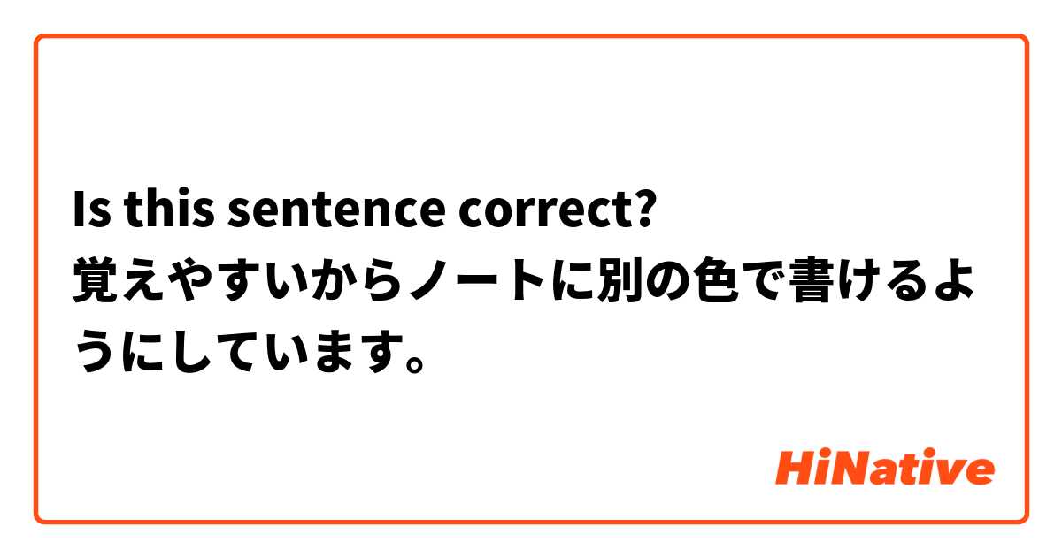 Is this sentence correct? 
覚えやすいからノートに別の色で書けるようにしています。