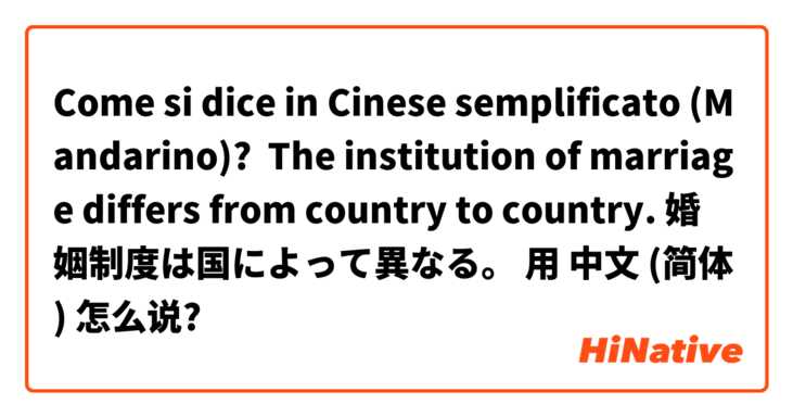 Come si dice in Cinese semplificato (Mandarino)? The institution of marriage differs from country to country. 婚姻制度は国によって異なる。 用 中文 (简体) 怎么说?