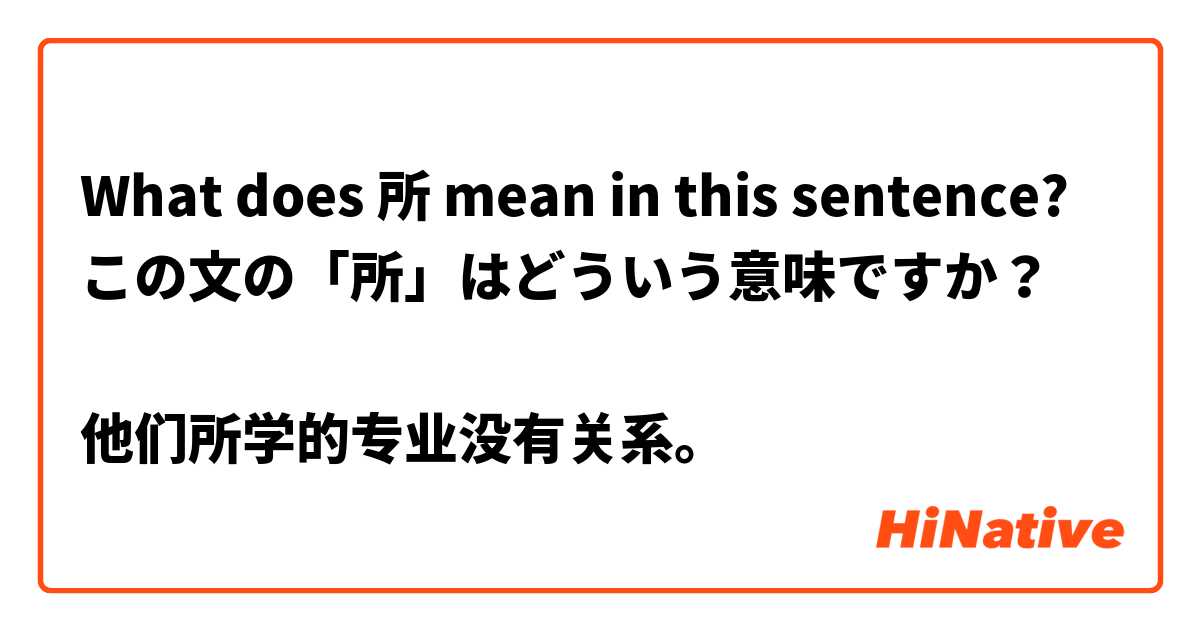 What does 所 mean in this sentence?
この文の「所」はどういう意味ですか？

他们所学的专业没有关系。
