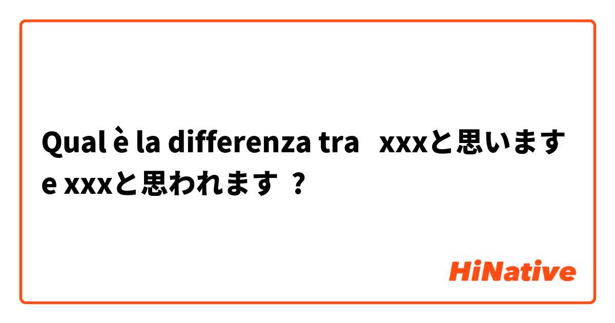Qual è la differenza tra  xxxと思います e xxxと思われます ?
