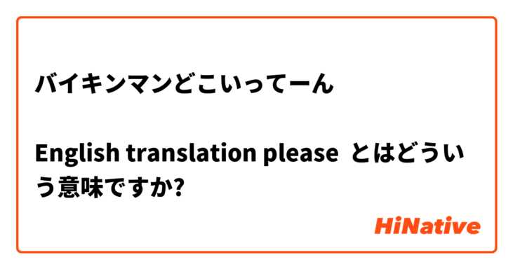 バイキンマンどこいってーん👿

English translation please  とはどういう意味ですか?