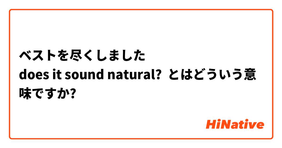 ベストを尽くしました
does it sound natural?  とはどういう意味ですか?
